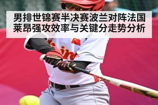 男排世锦赛半决赛波兰对阵法国莱昂强攻效率与关键分走势分析 - Kaiyun Sports